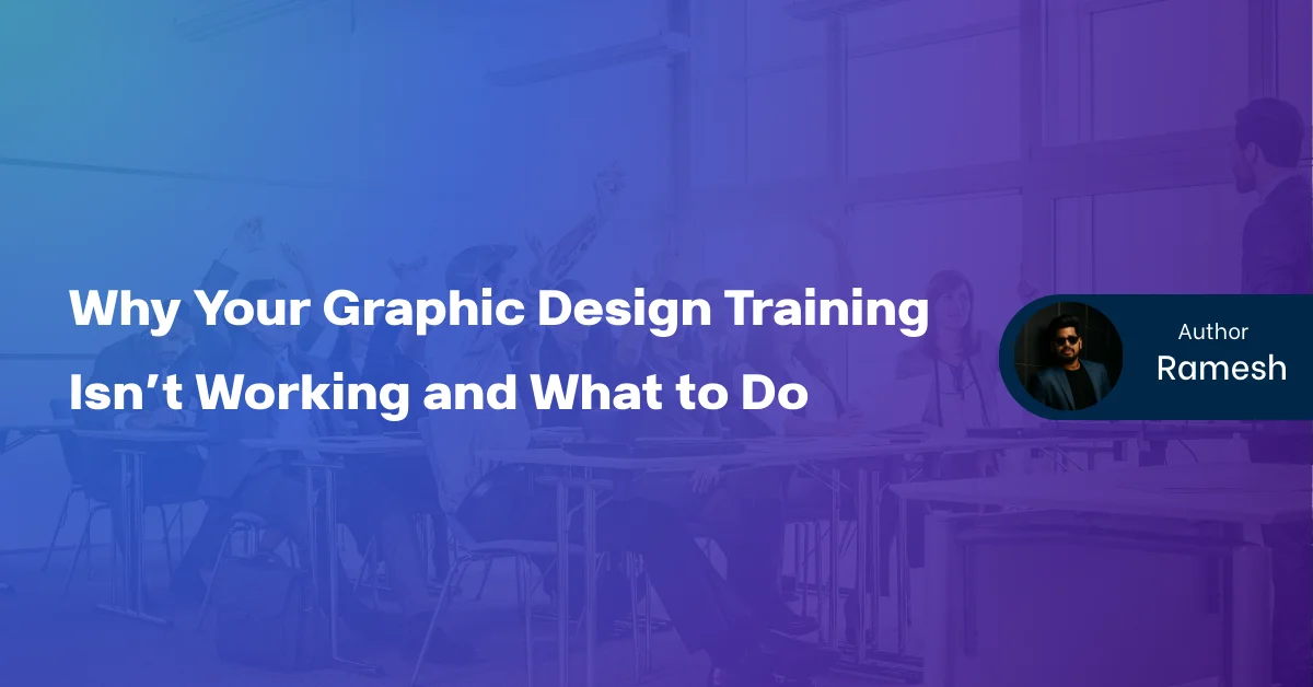 Why Your Graphic Design Training Isn’t Working and What to Do